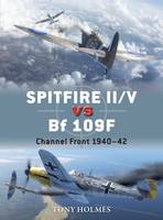 Tony Holmes - Spitfire II/V vs Bf 109F: Channel Front 1940-42 (Duel) - 9781472805768 - V9781472805768