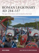 Ross Cowan - Roman Legionary AD 284-337: The age of Diocletian and Constantine the Great - 9781472806666 - V9781472806666
