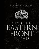 Robert Kirchubel - Atlas of the Eastern Front: 1941-45 - 9781472807748 - V9781472807748