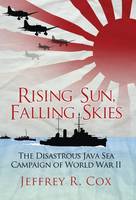 Jeffrey Cox - Rising Sun, Falling Skies: The disastrous Java Sea Campaign of World War II - 9781472810601 - V9781472810601