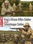 Gregg A. Adams - King´s African Rifles Soldier vs Schutztruppe Soldier: East Africa 1917-18 - 9781472813275 - V9781472813275