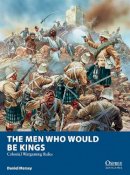 Daniel Mersey - The Men Who Would Be Kings: Colonial Wargaming Rules - 9781472815002 - V9781472815002