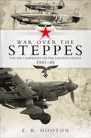 E. R. Hooton - War over the Steppes: The air campaigns on the Eastern Front 1941-45 - 9781472815620 - V9781472815620