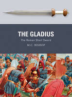 Bishop, M.C. - The Gladius: The Roman Short Sword (Weapon) - 9781472815859 - V9781472815859