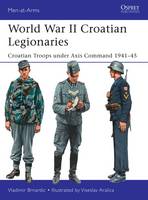 Vladimir Brnardic - World War II Croatian Legionaries: Croatian Troops under Axis Command 1941-45 (Men-at-Arms) - 9781472817679 - V9781472817679
