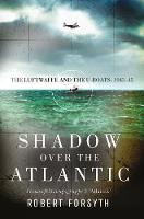 Robert Forsyth - Shadow over the Atlantic: The Luftwaffe and the U-boats: 1943-45 - 9781472820457 - V9781472820457