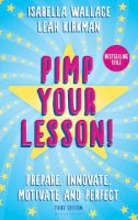 Isabella Wallace - Pimp your Lesson!: Prepare, Innovate, Motivate and Perfect (New edition) - 9781472905154 - V9781472905154