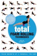 Steve Barrett - Total Foam Rolling Techniques: Trade Secrets of a Personal Trainer - 9781472906649 - V9781472906649
