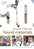 Sally Featherstone - 50 Fantastic Ideas for Found Materials - 9781472909473 - V9781472909473