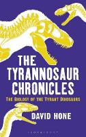 David Hone - The Tyrannosaur Chronicles: The Biology of the Tyrant Dinosaurs - 9781472911285 - V9781472911285