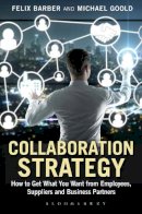 Goold, Michael, Barber, Felix - Collaboration Strategy: How to Get What You Want from Employees, Suppliers and Business Partners - 9781472912022 - V9781472912022