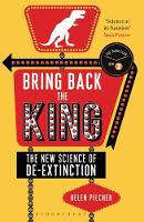Helen Pilcher - Bring Back the King: The New Science of De-extinction - 9781472912275 - V9781472912275