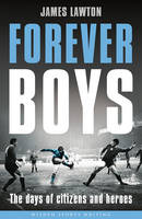 James Lawton - Forever Boys: The Days of Citizens and Heroes (Wisden Sports Writing) - 9781472912428 - V9781472912428