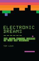 Tom Lean - Electronic Dreams: How 1980s Britain Learned to Love the Computer - 9781472918338 - V9781472918338