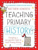 Matthew Howorth - Bloomsbury Curriculum Basics: Teaching Primary History - 9781472920621 - V9781472920621