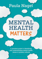 Nagel, Paula - Mental Health Matters: A Practical Guide to Identifying and Understanding Mental Health Issues in Primary Schools - 9781472921406 - V9781472921406