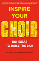 Mark De-Lisser - Inspire Your Choir: 100 ideas to raise the bar - 9781472927408 - V9781472927408