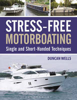 Duncan Wells - Stress-Free Motorboating: Single and Short-Handed Techniques - 9781472927828 - V9781472927828