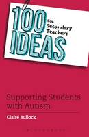 Claire Bullock - 100 Ideas for Secondary Teachers: Supporting Students with Autism - 9781472928467 - V9781472928467