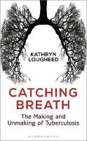 Kathryn Lougheed - Catching Breath: The Making and Unmaking of Tuberculosis - 9781472930330 - V9781472930330