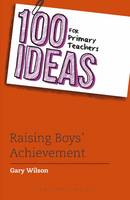 Gary Wilson - 100 Ideas for Primary Teachers: Raising Boys´ Achievement - 9781472934451 - V9781472934451