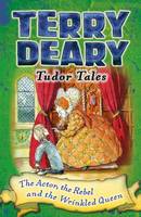 Terry Deary - Tudor Tales: The Actor, the Rebel and the Wrinkled Queen - 9781472939852 - V9781472939852