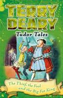 Terry Deary - Tudor Tales: The Thief, the Fool and the Big Fat King - 9781472939876 - V9781472939876