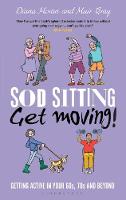 Muir Gray - Sod Sitting, Get Moving!: Getting Active in Your 60s, 70s and Beyond - 9781472943767 - V9781472943767