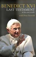 Xvi, Pope Benedict, Seewald, Peter - Last Testament: In His Own Words - 9781472944627 - V9781472944627