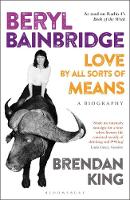 Brendan King - Beryl Bainbridge: Love by All Sorts of Means: A Biography - 9781472947338 - V9781472947338