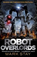 Mark Stay - Robot Overlords: A thrilling teen survival adventure in a world invaded by robots - 9781473204867 - V9781473204867