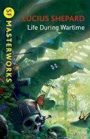 Shepard, Lucius - Life During Wartime (S.F. Masterworks) - 9781473211933 - V9781473211933