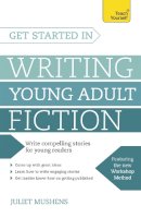 Juliet Mushens - Get Started in Writing Young Adult Fiction: How to write inspiring fiction for young readers - 9781473607071 - V9781473607071