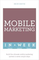 Nick Smith - Mobile Marketing In A Week: Build The Ultimate Mobile Marketing System In Seven Simple Steps - 9781473607507 - V9781473607507