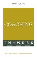 Matt Somers - Coaching In A Week: Be A Great Coach In Seven Simple Steps - 9781473609402 - V9781473609402