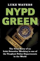 Luke Waters - NYPD Green: The True Story of an Irish Detective Working in one of the Toughest Police Departments in the World - 9781473610606 - KAC0004098