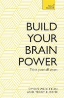 Wootton, Simon, Horne, Terry - Build Your Brain Power: The Art of Smart Thinking - 9781473611801 - V9781473611801