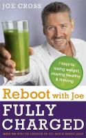Joe Cross - Reboot with Joe: Fully Charged - 7 Keys to Losing Weight, Staying Healthy and Thriving: Juice on with the creator of Fat, Sick & Nearly Dead - 9781473613485 - V9781473613485