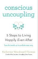 Katherine Woodward Thomas - Conscious Uncoupling: The 5 Steps to Living Happily Even After - 9781473619326 - V9781473619326