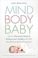 Bracken, Ann - Mind Body Baby: How to Overcome Stress & Enhance Your Fertility with CBT, Mindfulness & Good Nutrition - 9781473620407 - V9781473620407