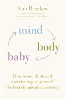 Ann Bracken - Mind Body Baby: How to eat, think and exercise to give yourself the best chance at conceiving - 9781473620421 - V9781473620421