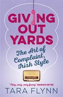 Flynn, Tara - Giving Out Yards: The Art of Complaint, Irish Style - 9781473622555 - 9781473622555