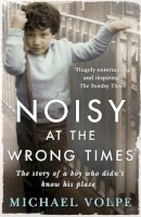 Michael Volpe - Noisy at the Wrong Times: The uplifting story of a different kind of education - ´Hugely entertaining and inspiring´ The Sunday Times - 9781473629400 - V9781473629400
