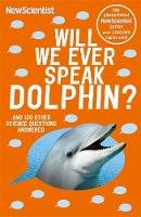 New Scientist - Will We Ever Speak Dolphin?: and 130 other science questions answered - 9781473642713 - V9781473642713