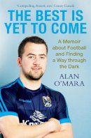 Alan O'mara - The Best is Yet to Come: A Memoir About Football and Finding a Way Through the Dark - 9781473648296 - 9781473648296