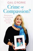 Gail O´rorke - Crime or Compassion?: One woman´s story of a loving friendship that knew no bounds - 9781473649859 - KKD0002777