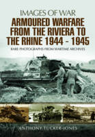 Anthony Tucker-Jones - Armoured Warfare from the Riviera to the Rhine 1944 - 1945: Rare Photographs from Wartime Archives - 9781473821460 - V9781473821460