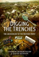 Andrew Robertshaw - Digging the Trenches: The Archaeology of the Western Front - 9781473822887 - V9781473822887