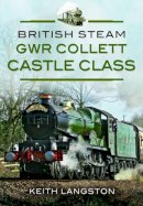 Keith Langston - British Steam: GWR Collett Castle Class - 9781473823563 - V9781473823563