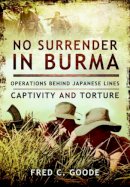 Fred C Goode - No Surrender in Burma: Operations Behind Japanese Lines, Captivity and Torture - 9781473823785 - V9781473823785